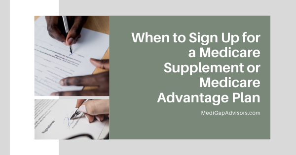 When to Sign Up for a Medicare Supplement or Medicare Advantage Plan