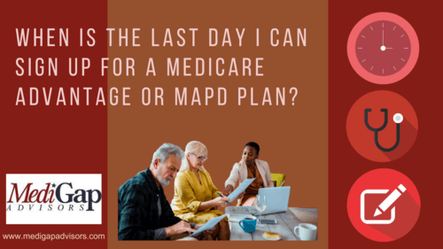 Last Day I can Sign Up for a Medicare Advantage or MAPD Plan