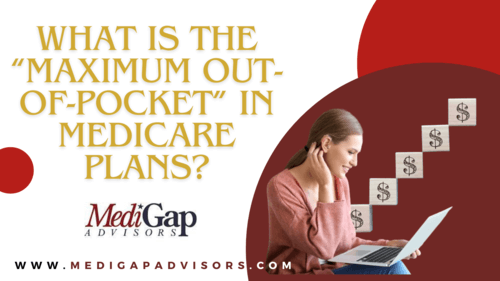 What is the “Maximum Out-of-Pocket” in Medicare Plans