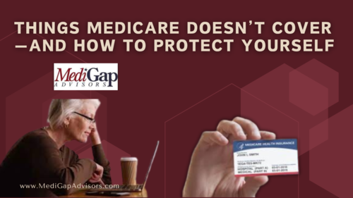 Things Medicare DOESN’T Cover—And How to Protect Yourself
