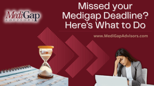 Missed your Medigap Deadline? Here’s What to Do