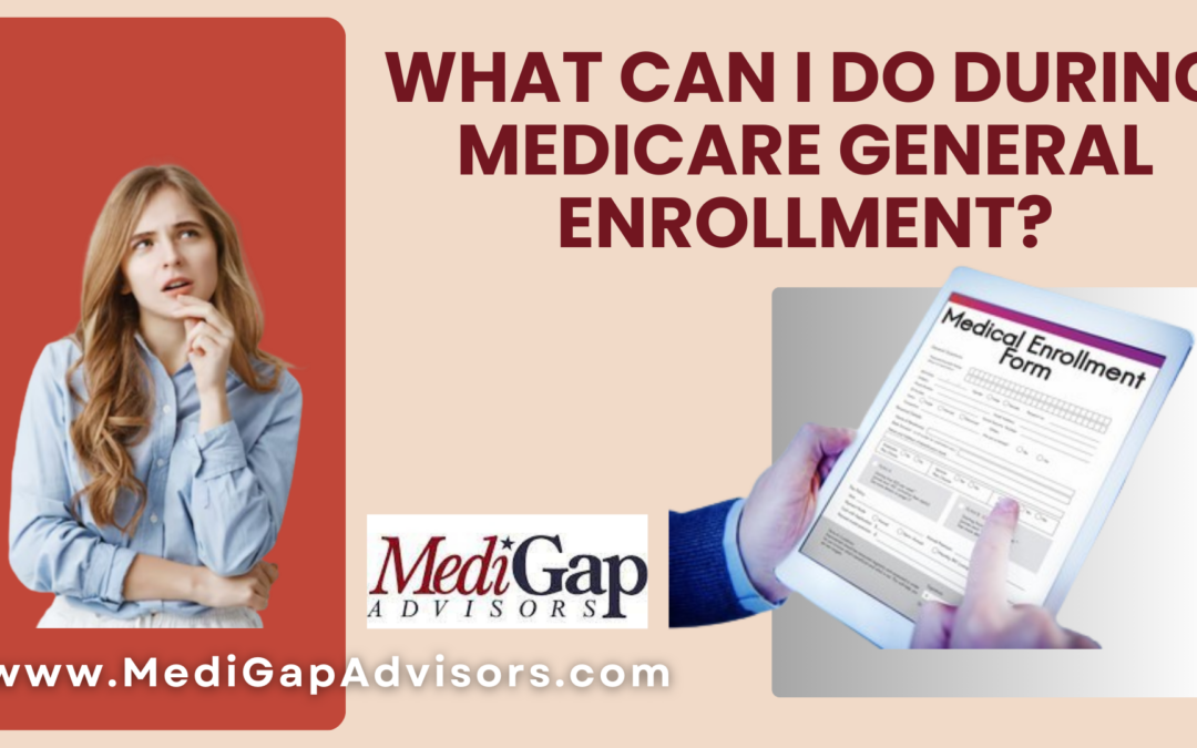 What Can I Do During Medicare General Enrollment?